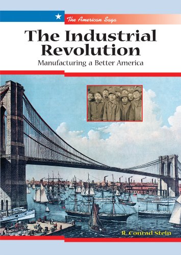 The Industrial Revolution: Manufacturing a Better America (American Saga) by R. Conrad Stein