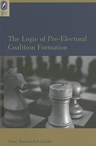 LOGIC OF PREELECTORAL COALITION FORMATION (PARLIAMENTS & LEGISLATURES) by SONA NADENICHEK GOLDER