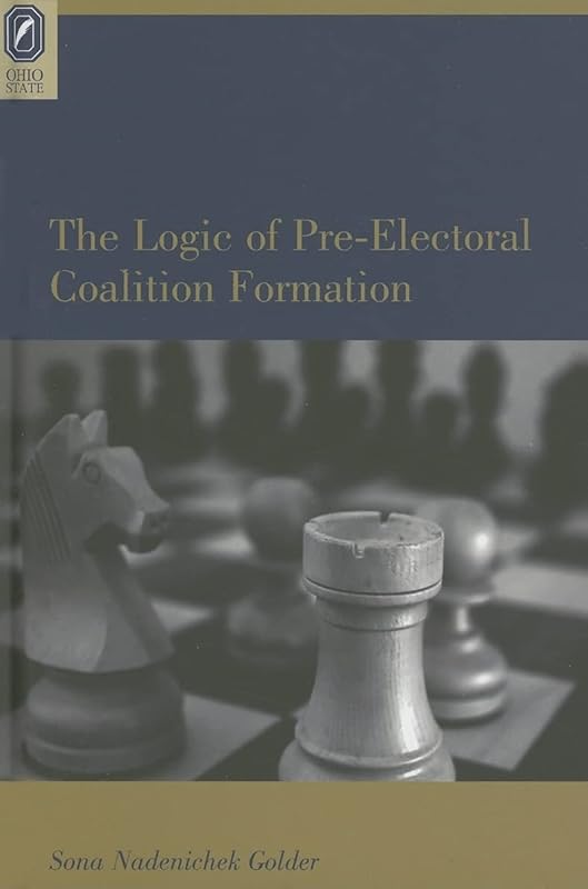 LOGIC OF PREELECTORAL COALITION FORMATION (PARLIAMENTS & LEGISLATURES) by SONA NADENICHEK GOLDER
