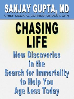 Chasing Life: New Discoveries in the Search for Immortality to Help You Age Less Today