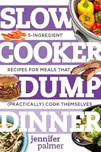 Slow Cooker Dump Dinners: 5-Ingredient Recipes for Meals That