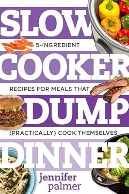 Slow Cooker Dump Dinners: 5-Ingredient Recipes for Meals That
