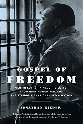 Gospel of Freedom: Martin Luther King, Jr.s Letter from Birmingham Jail and the Struggle That Changed a Nation by Jonathan Rieder