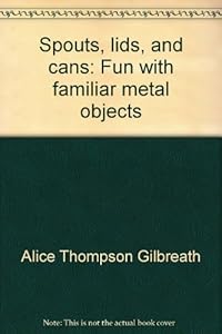 Spouts, lids, and cans;: Fun with familiar metal objects