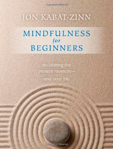 Mindfulness for Beginners: Reclaiming the Present Moment--and Your Life by Jon Kabat-Zinn