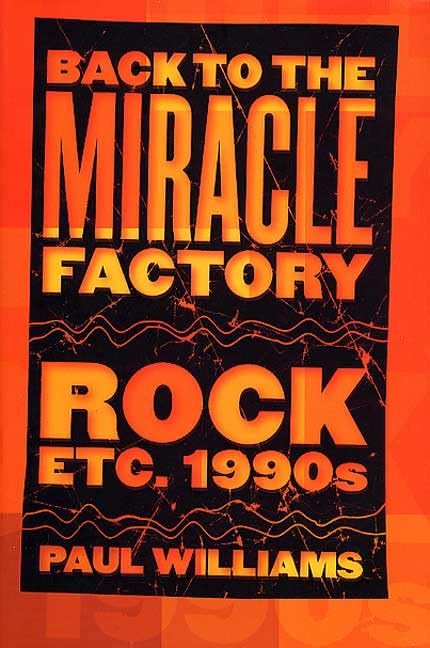 Back to the Miracle Factory: Rock Etc. 1990's by Paul Williams