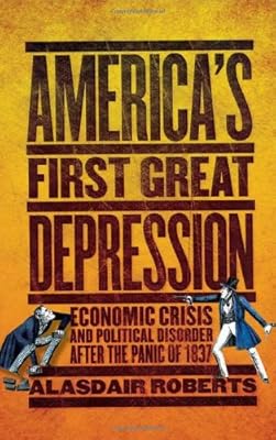 America's First Great Depression: Economic Crisis and Political Disorder after the Panic of 1837