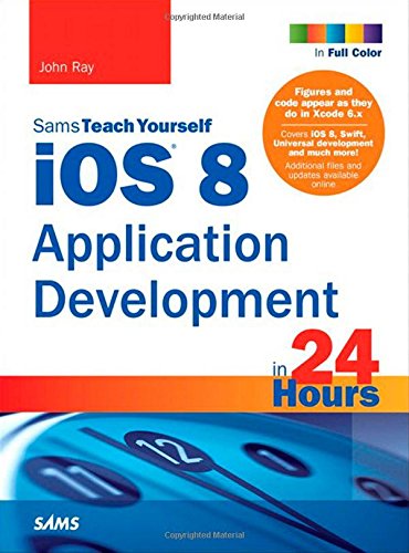 iOS 8 Application Development in 24 Hours, Sams Teach Yourself by John Ray
