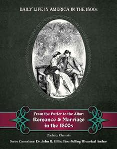 From the Parlor to the Altar: Romance and Marriage in the 1800s