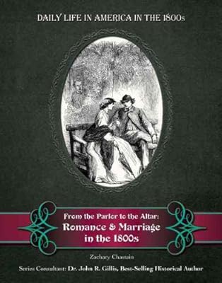 From the Parlor to the Altar: Romance and Marriage in the 1800s