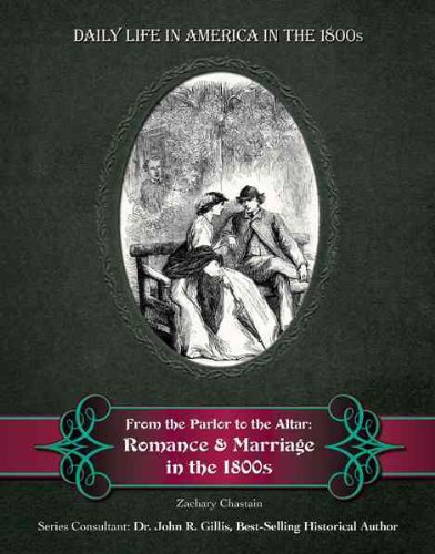 From the Parlor to the Altar: Romance and Marriage in the 1800s by Zachary Chastain