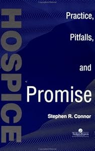 Hospice: Practice, Pitfalls and Promise by Stephen R. Connor
