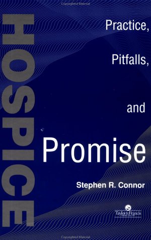 Hospice: Practice, Pitfalls and Promise by Stephen R. Connor