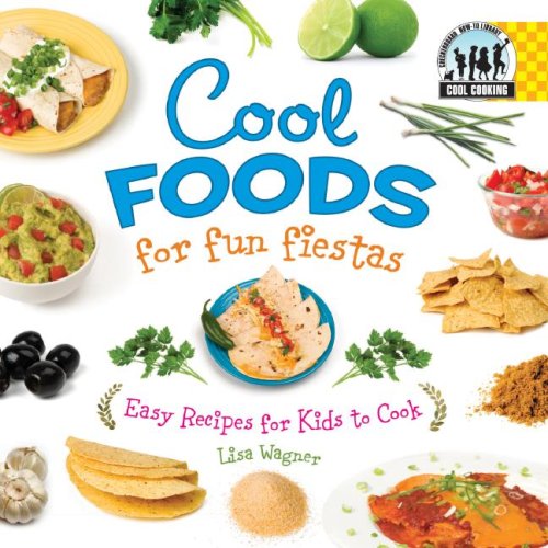 Cool Foods for Fun Fiestas: Easy Recipes for Kids to Cook (Cool Cooking) by Lisa Wagner