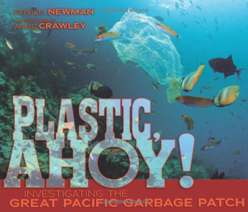 Plastic, Ahoy!: Investigating the Great Pacific Garbage Patch by Patricia Newman