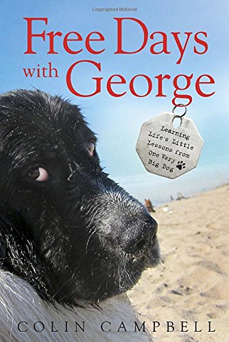 Free Days With George: Learning Life's Little Lessons from One Very Big Dog by Colin Campbell