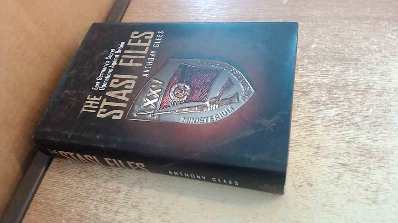 The Stasi Files : East Germany's Secret Operations Against Britain by Anthony Glees