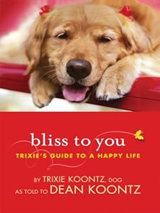 Bliss to You: Trixie's Guide to a Happy Life by Dean R. Koontz  ,