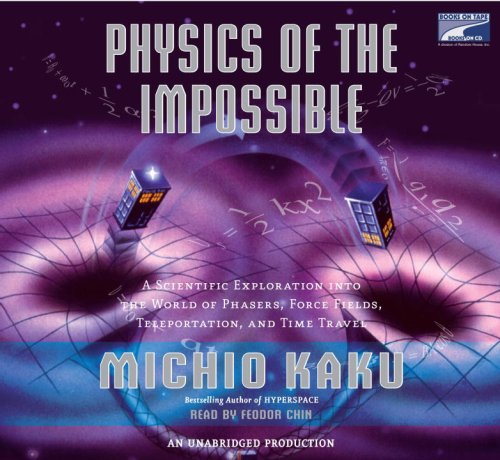 Physics of the Impossible: A Scientific Exploration of the World of Phasers, Force Fields, Teleporta by Michio Kaku