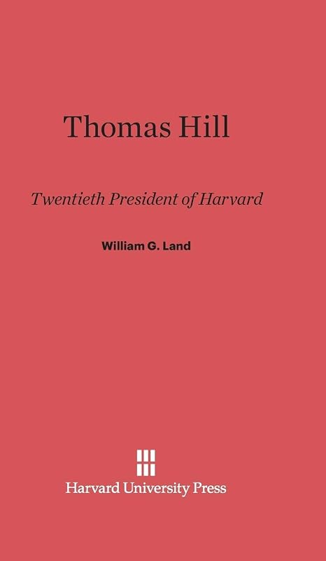 Thomas Hill: Twentieth President of Harvard by William G. Land