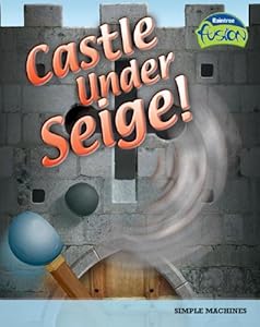 Castle Under Siege!: Simple Machines (Raintree Fusion)