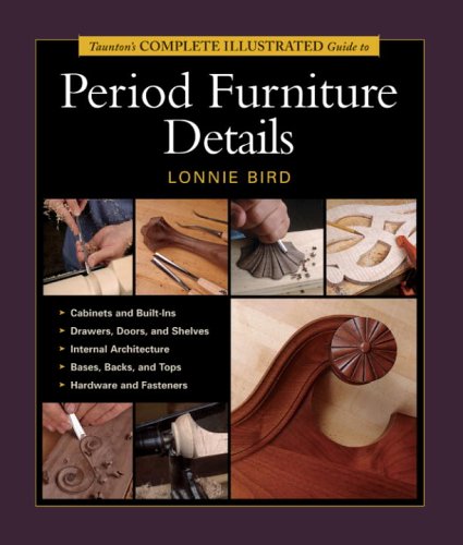 Taunton's Complete Illustrated Guide to Period Furniture Details by Lonnie Bird