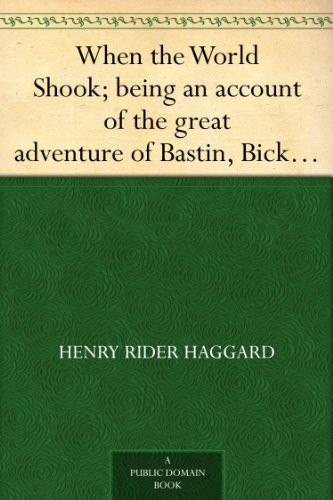 When the World Shook; being an account of the great adventure of Bastin, Bickley and Arbuthnot by Henry Rider Haggard