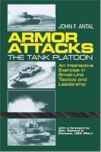 Armor Attacks: The Tank Platoon - An Interactive Exercise in Small-Unit Tactics and Leadership by by John F. Antal and General Richard E. Cavazos