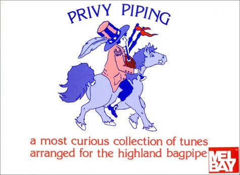 Privy Piping: A Most Curious Collection of Tunes Arranged for the Highland Bagpipe by assorted