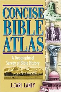 Concise Bible Atlas: A Geographical Survey of Bible History by J. Carl Laney
