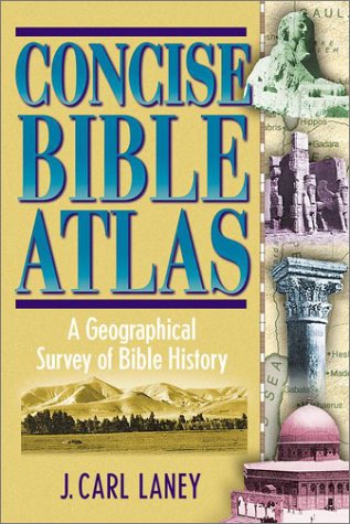 Concise Bible Atlas: A Geographical Survey of Bible History by J. Carl Laney