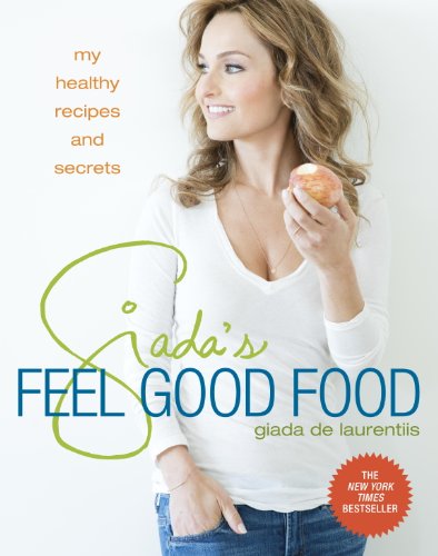 Giada's Feel Good Food: My Healthy Recipes and Secrets by Giada De Laurentiis
