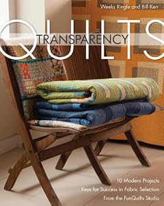Transparency Quilts: 10 Modern Projects - Keys for Success in Fabric Selection - From the FunQuilts Studio by Weeks Ringle