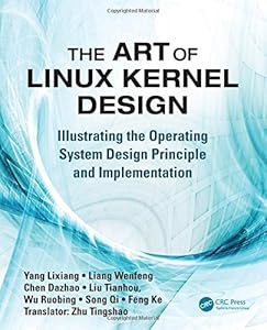 The Art of Linux Kernel Design: Illustrating the Operating System Design Principle and Implementation by Lixiang Yang