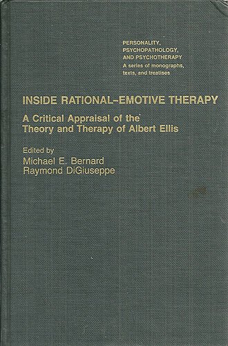 Inside Rational Emotive Therapy: A Critical Appraisal of the Theory and Therapy of Albert Ellis (PERSONALITY, PSYCHOPATHOLOGY, AND PSYCHOTHERAPY (ACADEMIC PR)) by Michael E. Bernard