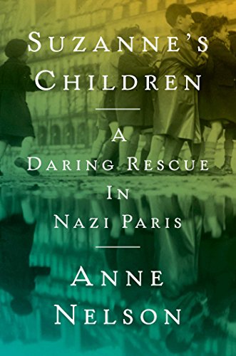 Suzanne's Children: A Daring Rescue in Nazi Paris by Anne Nelson
