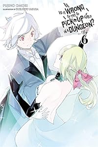 Is It Wrong to Try to Pick Up Girls in a Dungeon?, Vol. 6 - light novel