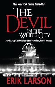 The Devil in the White City: Murder, Magic, and Madness at the Fair That Changed America