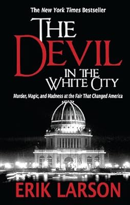 The Devil in the White City: Murder, Magic, and Madness at the Fair That Changed America