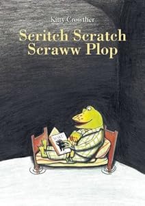 Scritch Scratch Scraww Plop by Kitty Crowther                       (Creator)