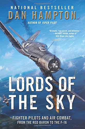 Lords of the Sky: Fighter Pilots and Air Combat, from the Red Baron to the F-16 by Dan Hampton