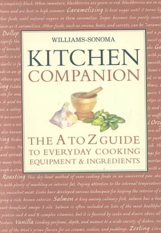 Williams Sonoma Kitchen Companion : The A to Z Guide to Everyday Cooking, Equipment, and Ingredients by Chuck Williams