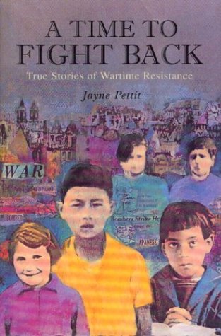 A Time to Fight Back: True Stories of Wartime Resistance by Jayne Pettit