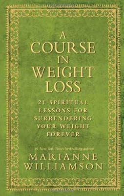 A Course In Weight Loss: 21 Spiritual Lessons for Surrendering Your Weight Forever