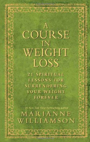 A Course In Weight Loss: 21 Spiritual Lessons for Surrendering Your Weight Forever by Marianne Williamson
