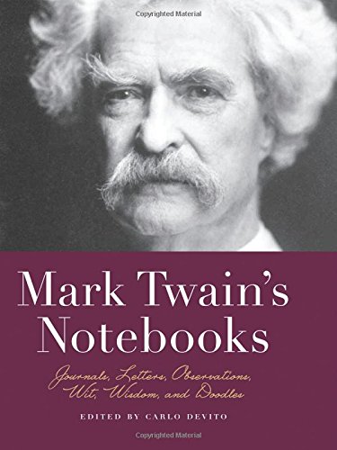 Mark Twain's Notebooks: Journals, Letters, Observations, Wit, Wisdom, and Doodles by Carlo De Vito