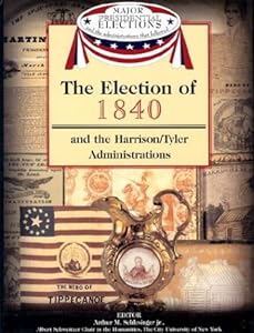 The Election of 1840 and the Harrison/Tyler Administrations (Major Presidential Elections and the Administrations That Followed)