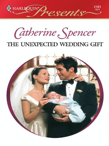 THE UNEXPECTED WEDDING GIFT (His Baby Book 4) by Catherine Spencer