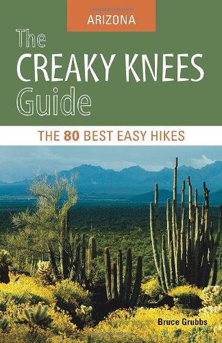 The Creaky Knees Guide Arizona: The 80 Best Easy Hikes (Creaky Knees Guides) by Bruce Grubbs