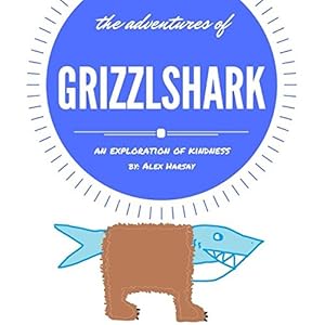 The Adventures of GRIZZLSHARK: an exploration of kindness by Alex Harsay